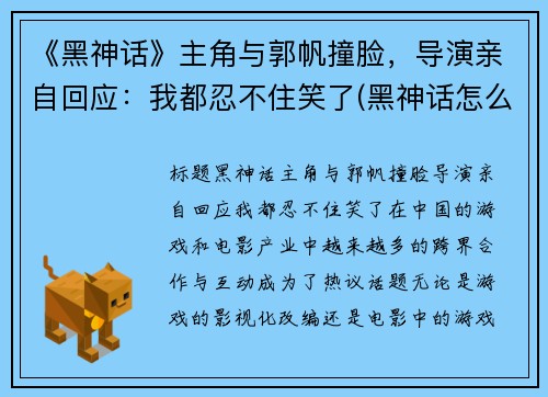 《黑神话》主角与郭帆撞脸，导演亲自回应：我都忍不住笑了(黑神话怎么了)